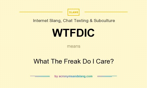What does WTFDIC mean? It stands for What The Freak Do I Care?
