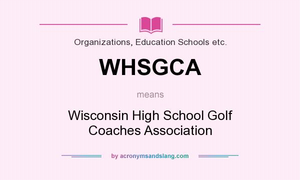 What does WHSGCA mean? It stands for Wisconsin High School Golf Coaches Association