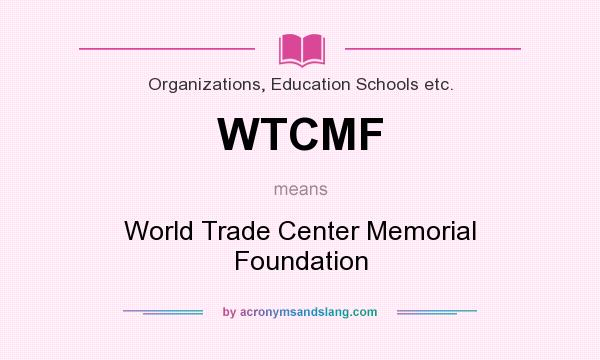 What does WTCMF mean? It stands for World Trade Center Memorial Foundation