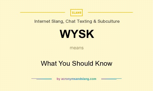 What does WYSK mean? It stands for What You Should Know