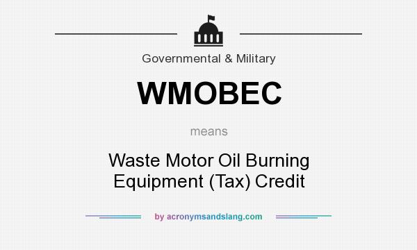 What does WMOBEC mean? It stands for Waste Motor Oil Burning Equipment (Tax) Credit