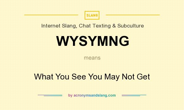 What does WYSYMNG mean? It stands for What You See You May Not Get