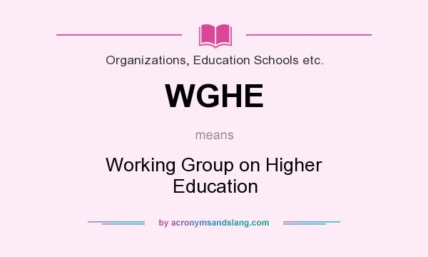 What does WGHE mean? It stands for Working Group on Higher Education