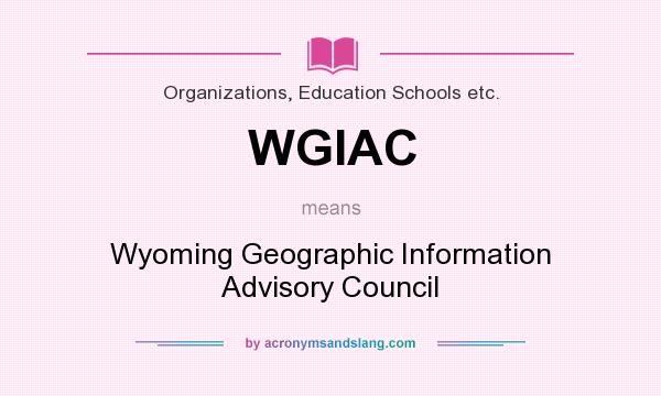 What does WGIAC mean? It stands for Wyoming Geographic Information Advisory Council