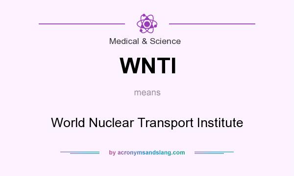 What does WNTI mean? It stands for World Nuclear Transport Institute