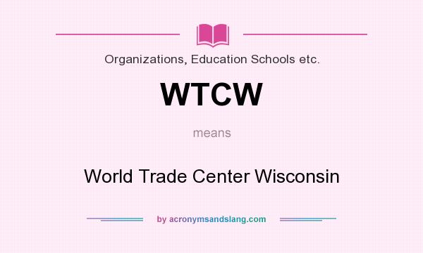 What does WTCW mean? It stands for World Trade Center Wisconsin