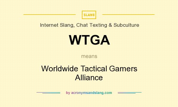 What does WTGA mean? It stands for Worldwide Tactical Gamers Alliance