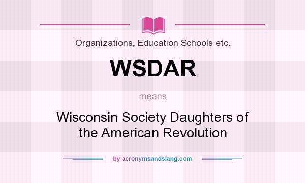 What does WSDAR mean? It stands for Wisconsin Society Daughters of the American Revolution