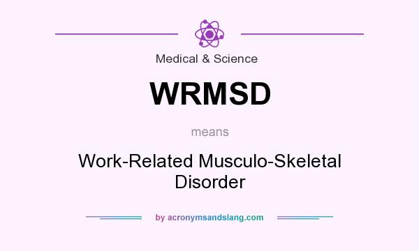 What does WRMSD mean? It stands for Work-Related Musculo-Skeletal Disorder