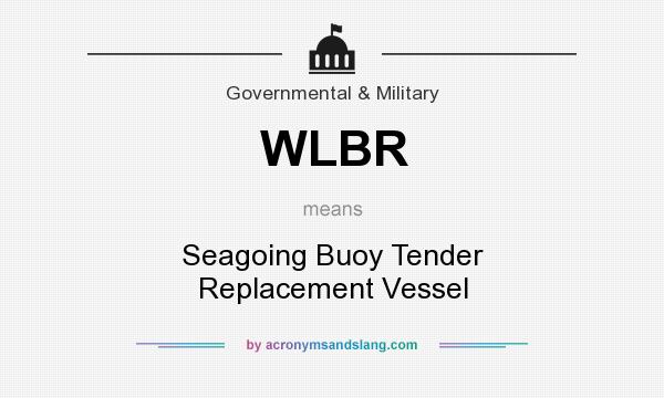 What does WLBR mean? It stands for Seagoing Buoy Tender Replacement Vessel