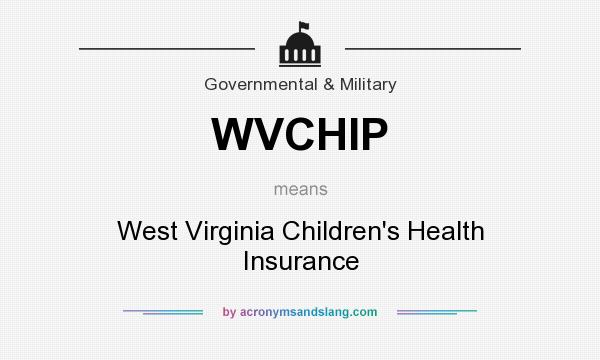 What does WVCHIP mean? It stands for West Virginia Children`s Health Insurance