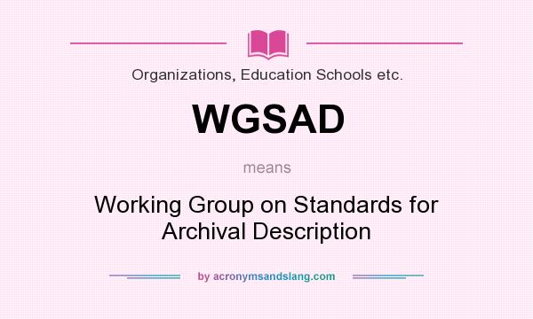 What does WGSAD mean? It stands for Working Group on Standards for Archival Description