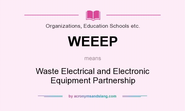 What does WEEEP mean? It stands for Waste Electrical and Electronic Equipment Partnership