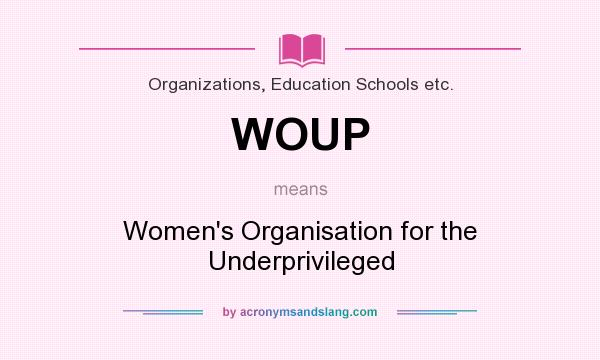 What does WOUP mean? It stands for Women`s Organisation for the Underprivileged