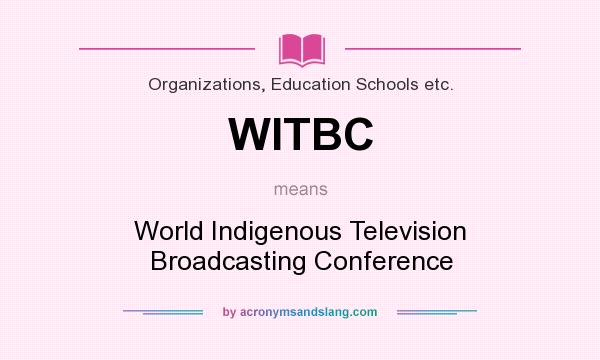 What does WITBC mean? It stands for World Indigenous Television Broadcasting Conference