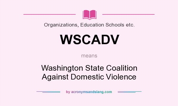 What does WSCADV mean? It stands for Washington State Coalition Against Domestic Violence