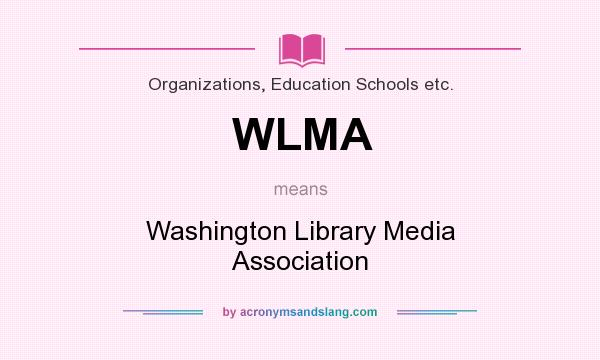 What does WLMA mean? It stands for Washington Library Media Association