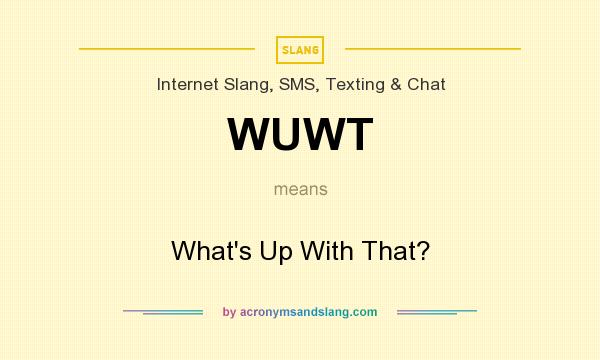 What does WUWT mean? It stands for What`s Up With That?