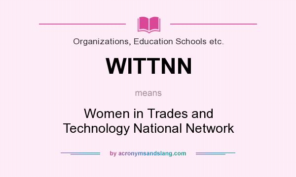 What does WITTNN mean? It stands for Women in Trades and Technology National Network
