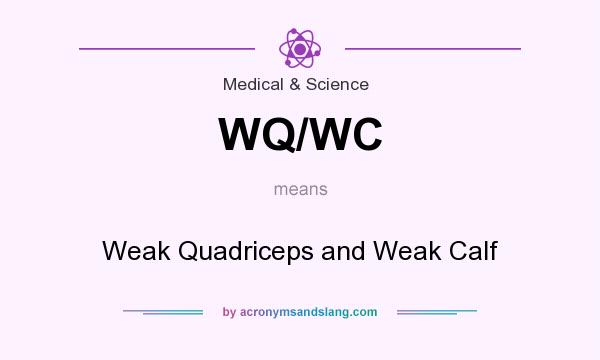 What does WQ/WC mean? It stands for Weak Quadriceps and Weak Calf
