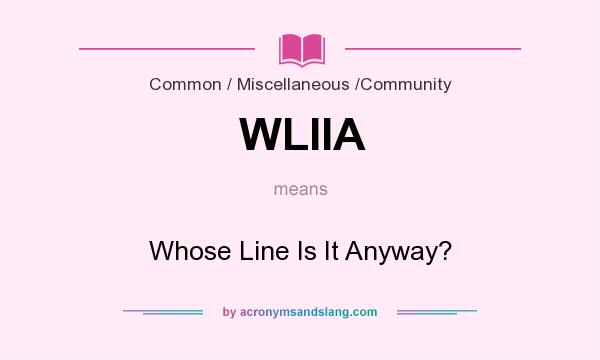 What does WLIIA mean? It stands for Whose Line Is It Anyway?