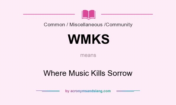What does WMKS mean? It stands for Where Music Kills Sorrow