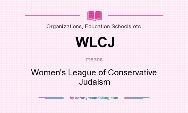 What does WLCJ mean? It stands for Women`s League of Conservative Judaism