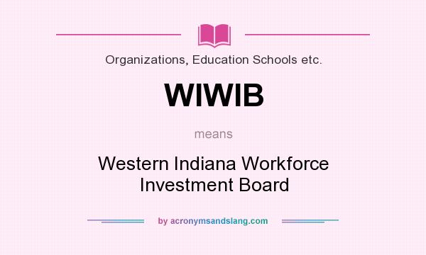 What does WIWIB mean? It stands for Western Indiana Workforce Investment Board