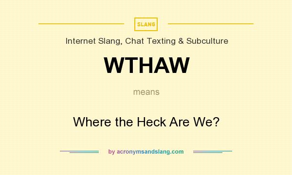 What does WTHAW mean? It stands for Where the Heck Are We?