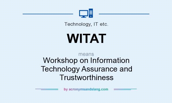 What does WITAT mean? It stands for Workshop on Information Technology Assurance and Trustworthiness