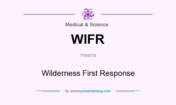 What does WIFR mean? It stands for Wilderness First Response