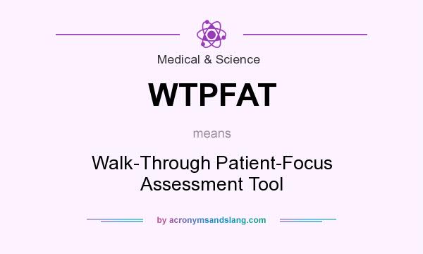 What does WTPFAT mean? It stands for Walk-Through Patient-Focus Assessment Tool
