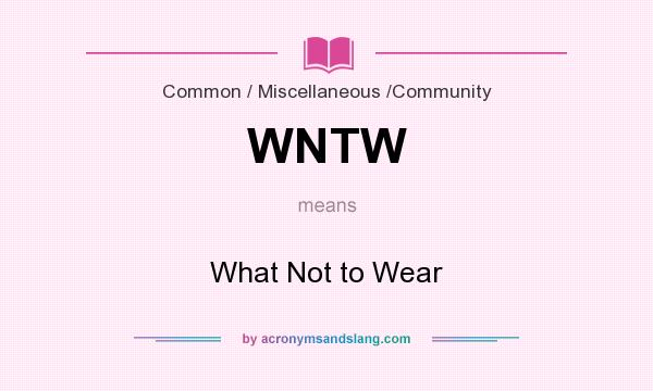 What does WNTW mean? It stands for What Not to Wear