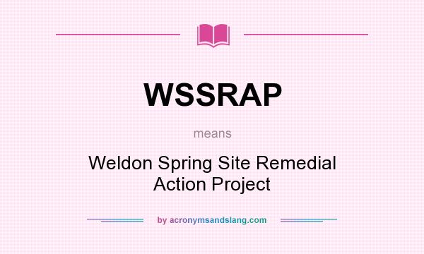 What does WSSRAP mean? It stands for Weldon Spring Site Remedial Action Project
