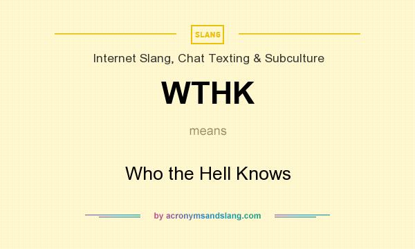 What does WTHK mean? It stands for Who the Hell Knows