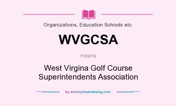 What does WVGCSA mean? It stands for West Virgina Golf Course Superintendents Association