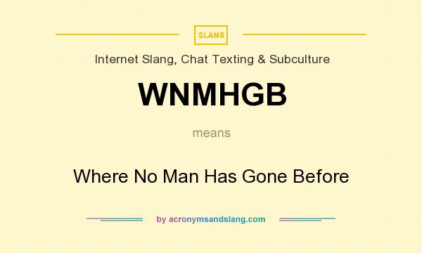What does WNMHGB mean? It stands for Where No Man Has Gone Before