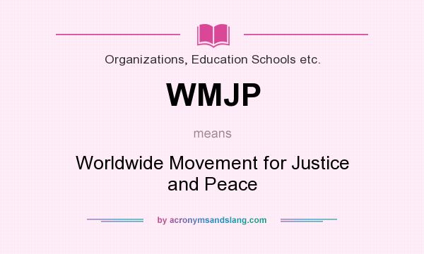 What does WMJP mean? It stands for Worldwide Movement for Justice and Peace