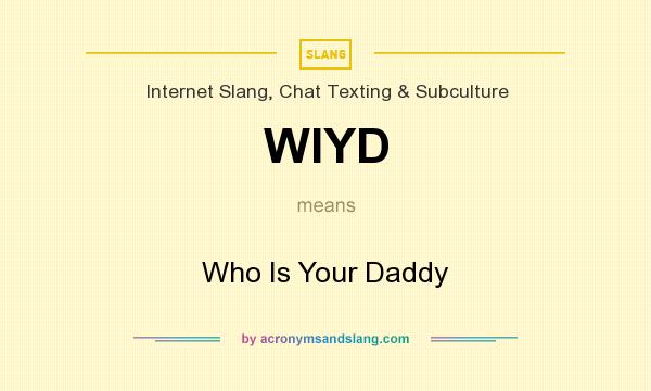 What does WIYD mean? It stands for Who Is Your Daddy