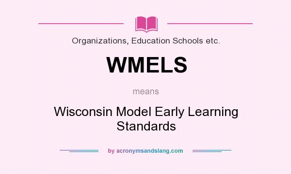 What does WMELS mean? It stands for Wisconsin Model Early Learning Standards
