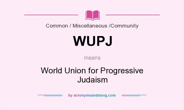 What does WUPJ mean? It stands for World Union for Progressive Judaism
