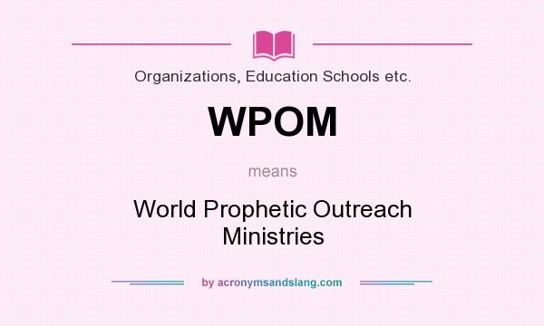 What does WPOM mean? It stands for World Prophetic Outreach Ministries