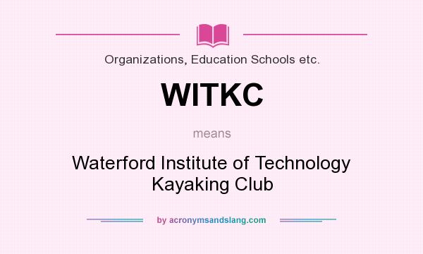 What does WITKC mean? It stands for Waterford Institute of Technology Kayaking Club
