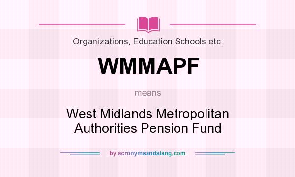 What does WMMAPF mean? It stands for West Midlands Metropolitan Authorities Pension Fund