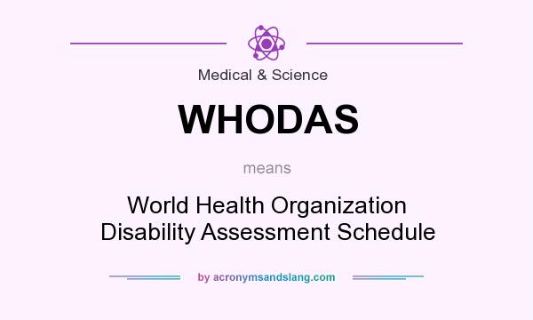 What does WHODAS mean? It stands for World Health Organization Disability Assessment Schedule