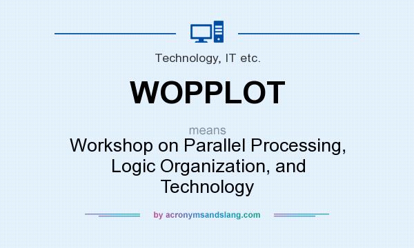 What does WOPPLOT mean? It stands for Workshop on Parallel Processing, Logic Organization, and Technology