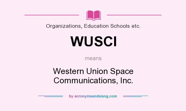 What does WUSCI mean? It stands for Western Union Space Communications, Inc.