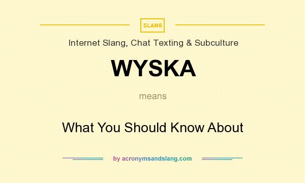 What does WYSKA mean? It stands for What You Should Know About