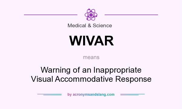 What does WIVAR mean? It stands for Warning of an Inappropriate Visual Accommodative Response