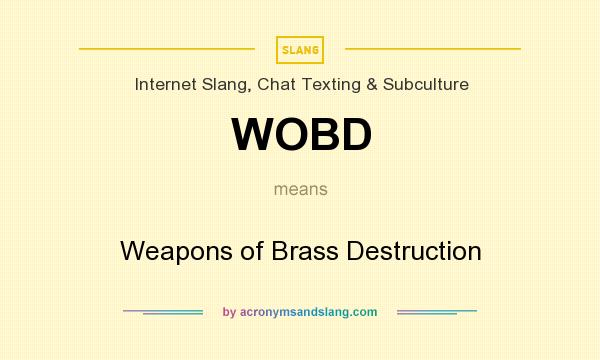 What does WOBD mean? It stands for Weapons of Brass Destruction